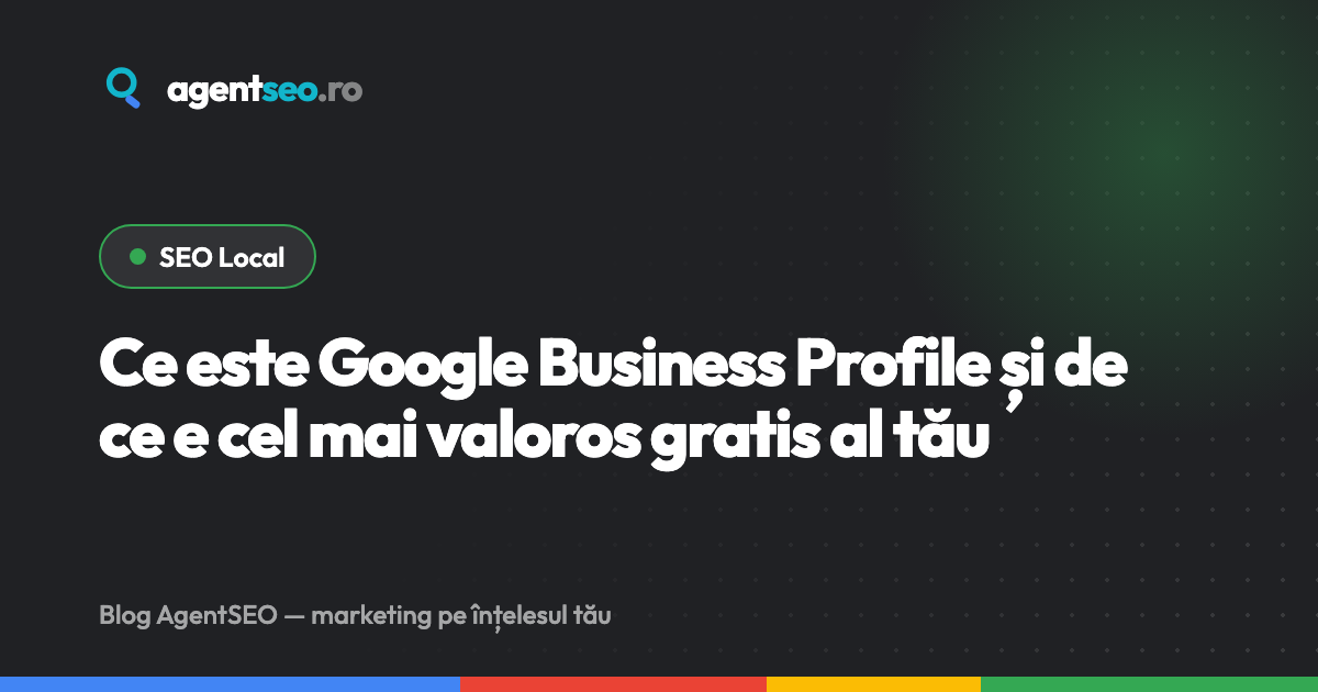 Ce este Google Business Profile și de ce e cel mai valoros gratis al tău